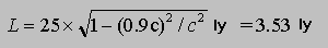L = 25xsqrt[1-(0.9c)^2/c^2] lyr = 3.54 lyr